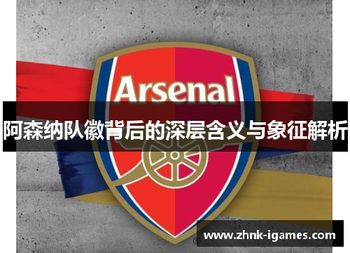 阿森纳队徽背后的深层含义与象征解析