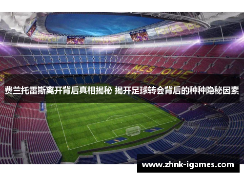 费兰托雷斯离开背后真相揭秘 揭开足球转会背后的种种隐秘因素 费兰托雷斯离开背后真相揭秘 揭开足球转会背后的种种隐秘因素