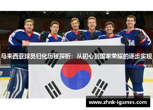 马来西亚球员归化历程探析：从初心到国家荣耀的逐步实现