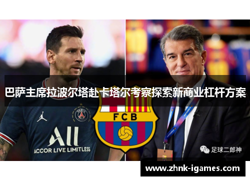巴萨主席拉波尔塔赴卡塔尔考察探索新商业杠杆方案